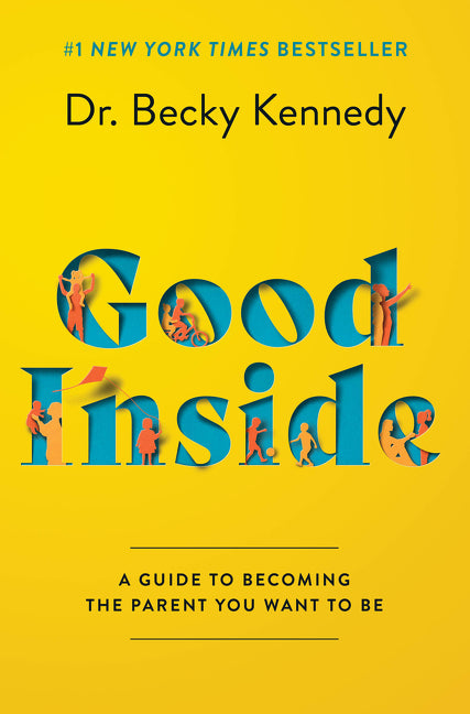 Good Inside: A Guide to Becoming the Parent You Want to Be by Kennedy, Becky. ISBN 9780063159488.