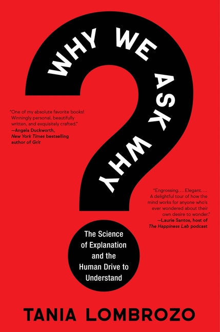 Why We Ask Why: The Science of Explanation and the Human Drive to Understand by Lombrozo, Tania
