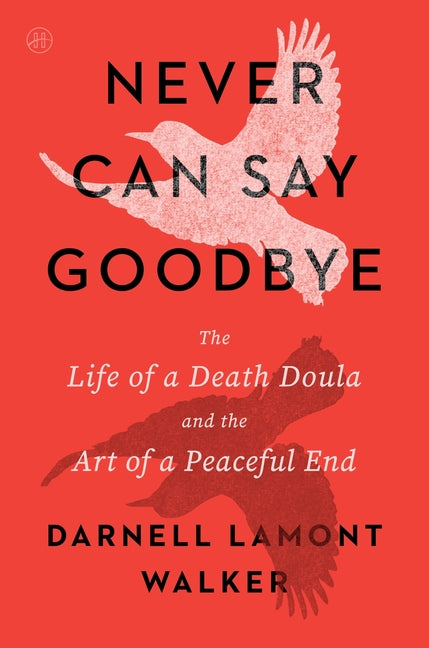 Never Can Say Goodbye: The Life of a Death Doula and the Art of a Peaceful End by Walker, Darnell Lamont