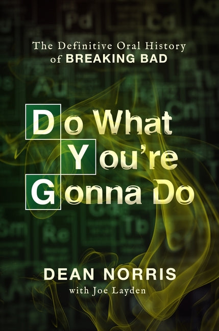 Do What You're Gonna Do: The Definitive Oral History of Breaking Bad by Norris, Dean