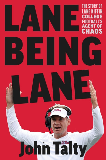 Lane Being Lane: The Story of Lane Kiffin, College Football's Agent of Chaos by Talty, John