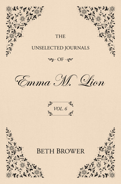 The Unselected Journals of Emma M. Lion: Vol. 6 by Brower, Beth