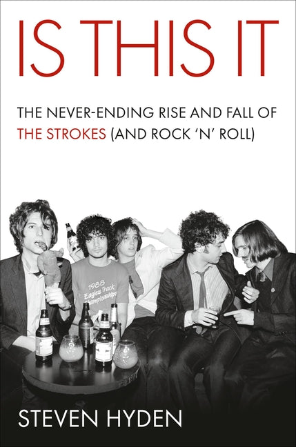 Is This It: The Never-Ending Rise and Fall of the Strokes (and Rock 'n' Roll) by Hyden, Steven