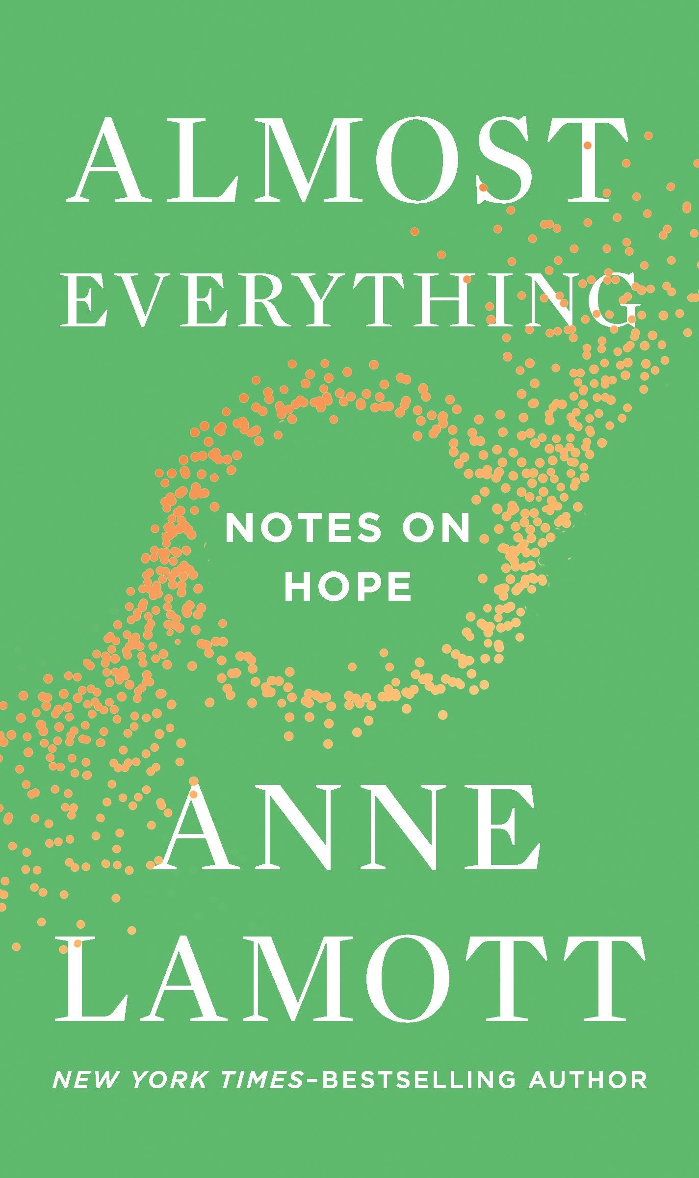 Almost Everything: Notes on Hope by Lamott, Anne. ISBN 9780525537441.