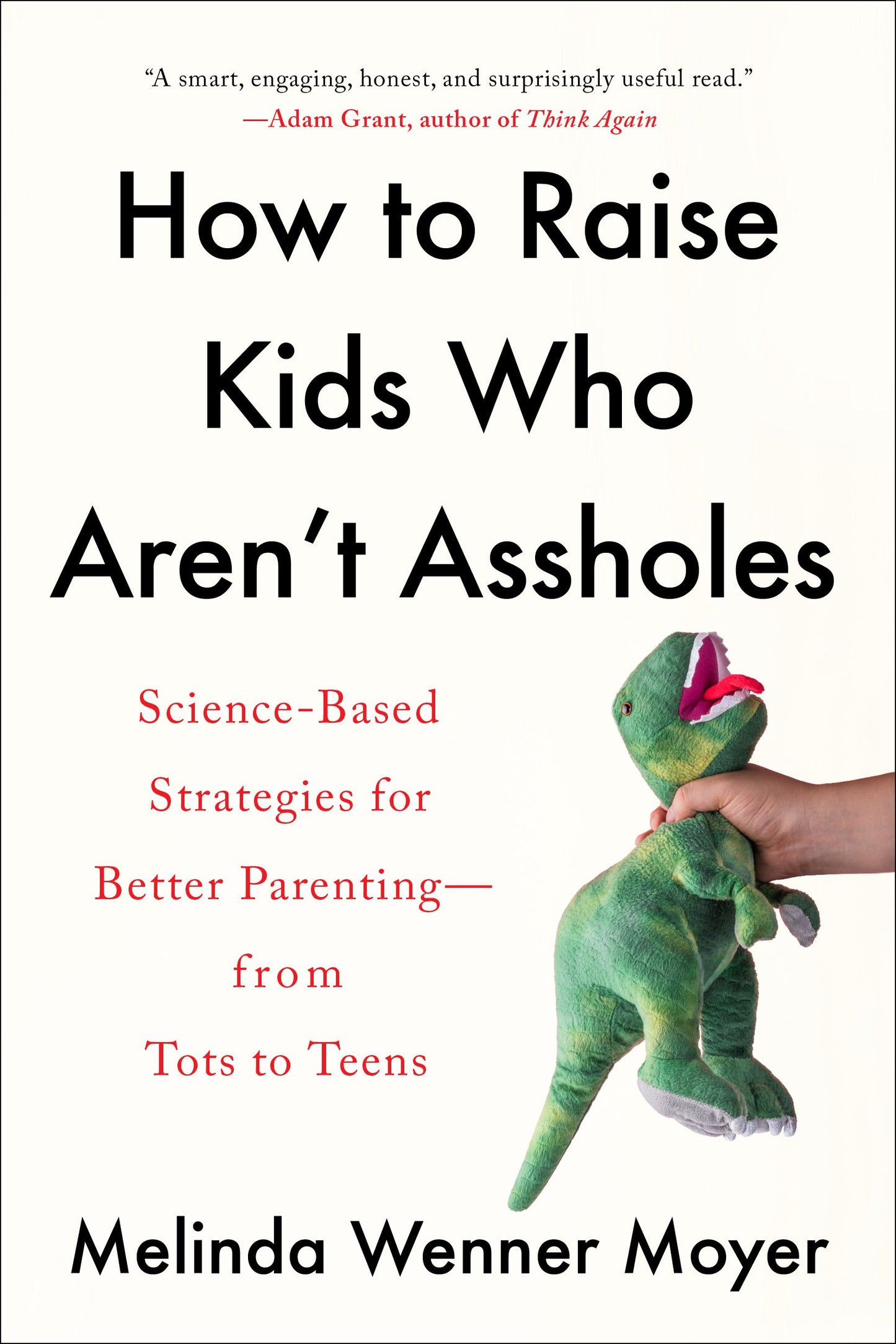 How to Raise Kids Who Aren't Assholes: Science-Based Strategies for Better Parenting--from Tots to Teens by Wenner Moyer, Melinda. ISBN 9780593086957.