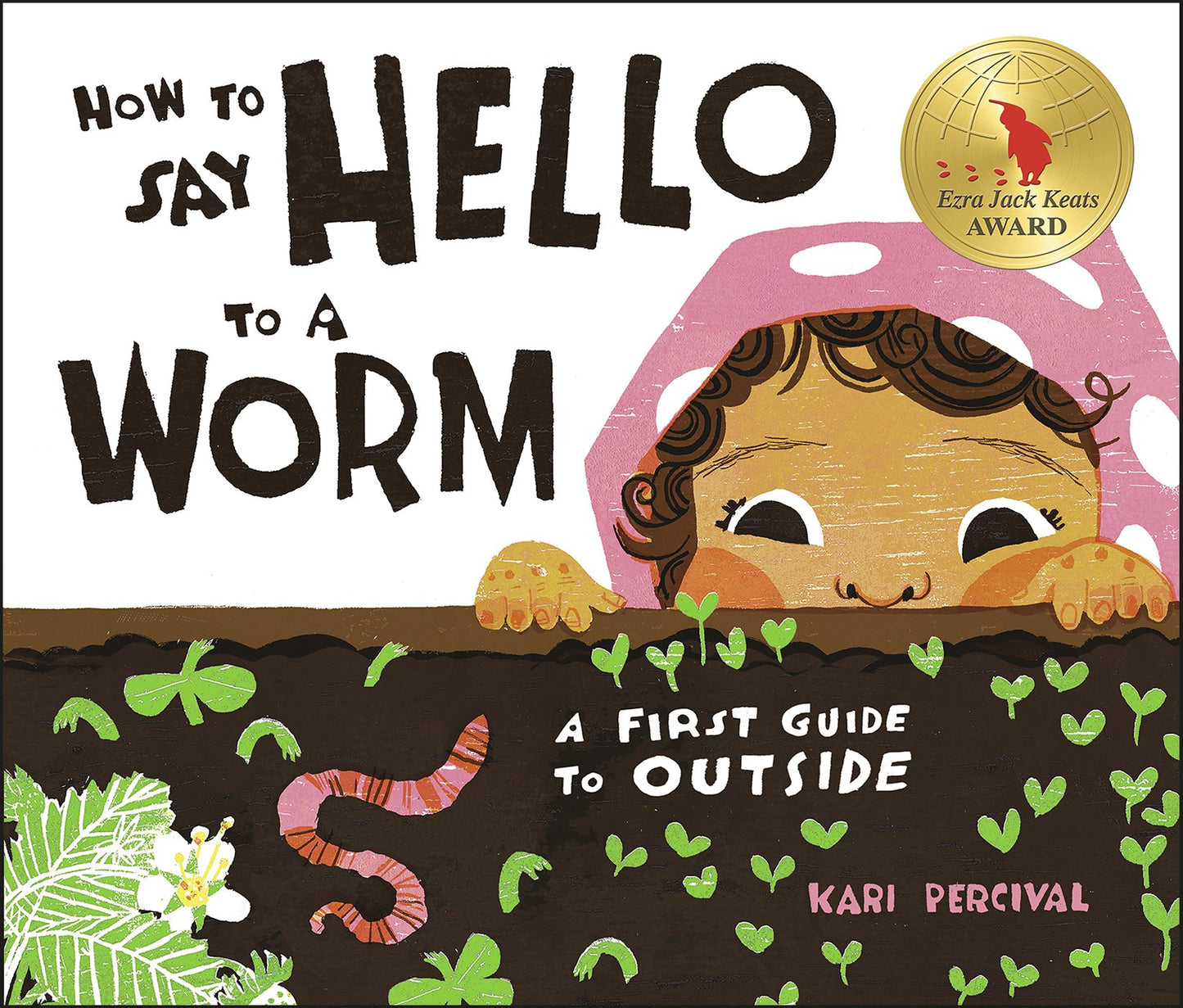 How to Say Hello to a Worm: A First Guide to Outside by Percival, Kari. ISBN 9780593226797.