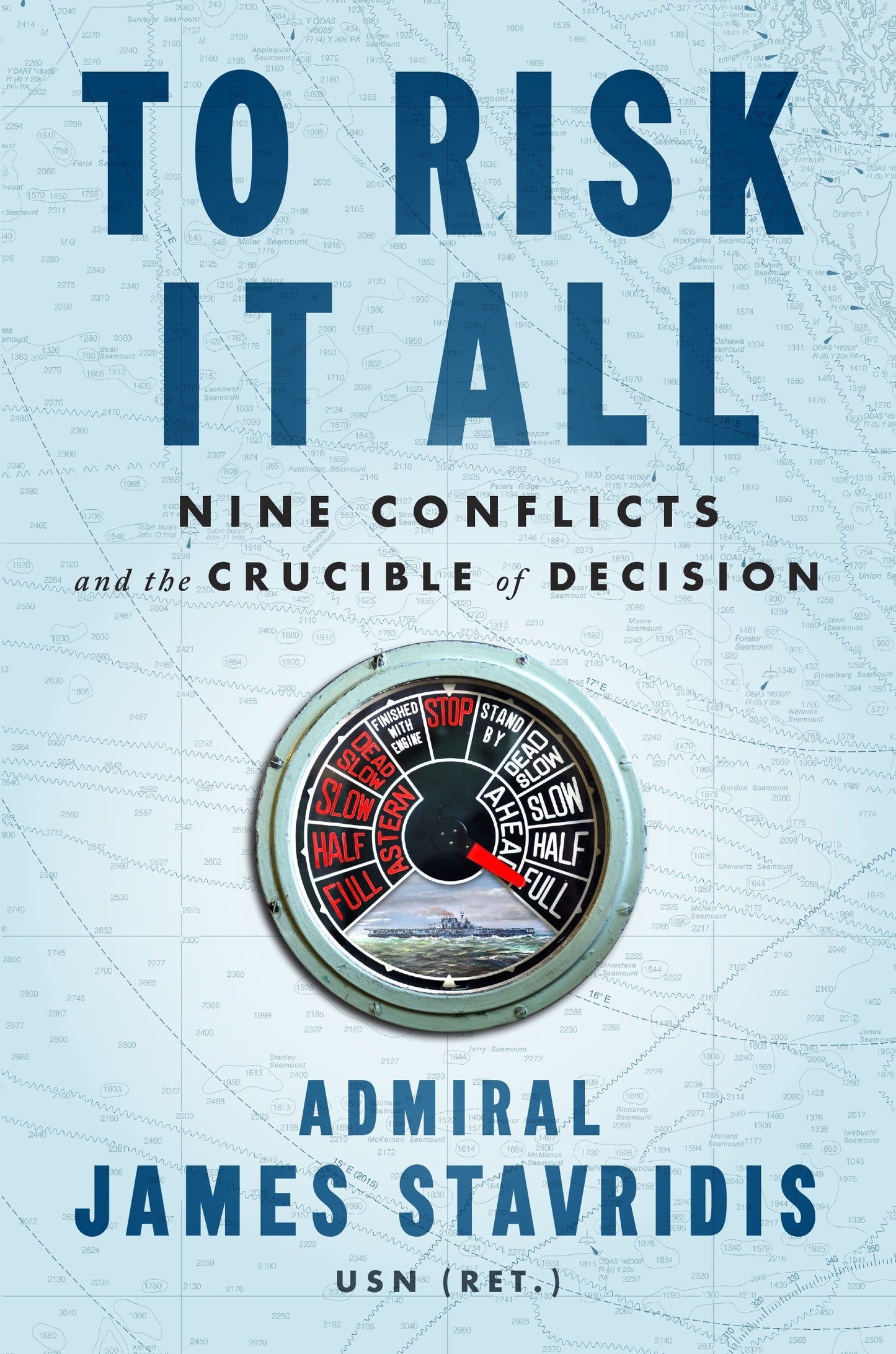 To Risk It All: Nine Conflicts and the Crucible of Decision by Stavridis, James. ISBN 9780593297742.