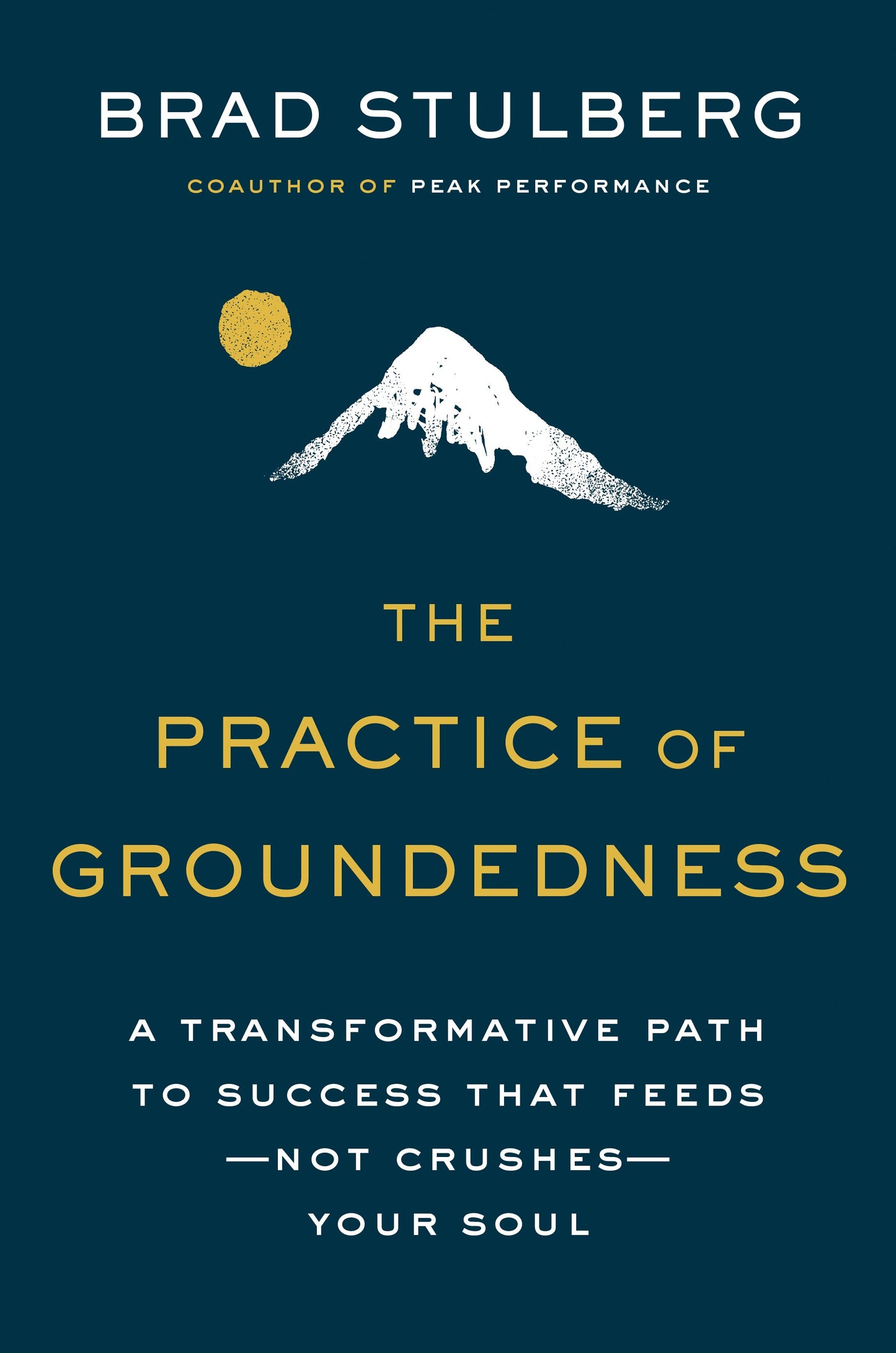 The Practice of Groundedness: A Transformative Path to Success That Feeds--Not Crushes--Your Soul by Stulberg, Brad. ISBN 9780593329894.