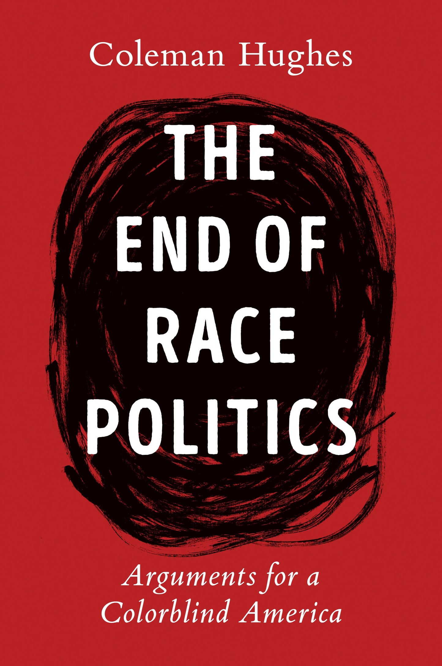 The End of Race Politics: Arguments for a Colorblind America by Hughes, Coleman. ISBN 9780593332450.