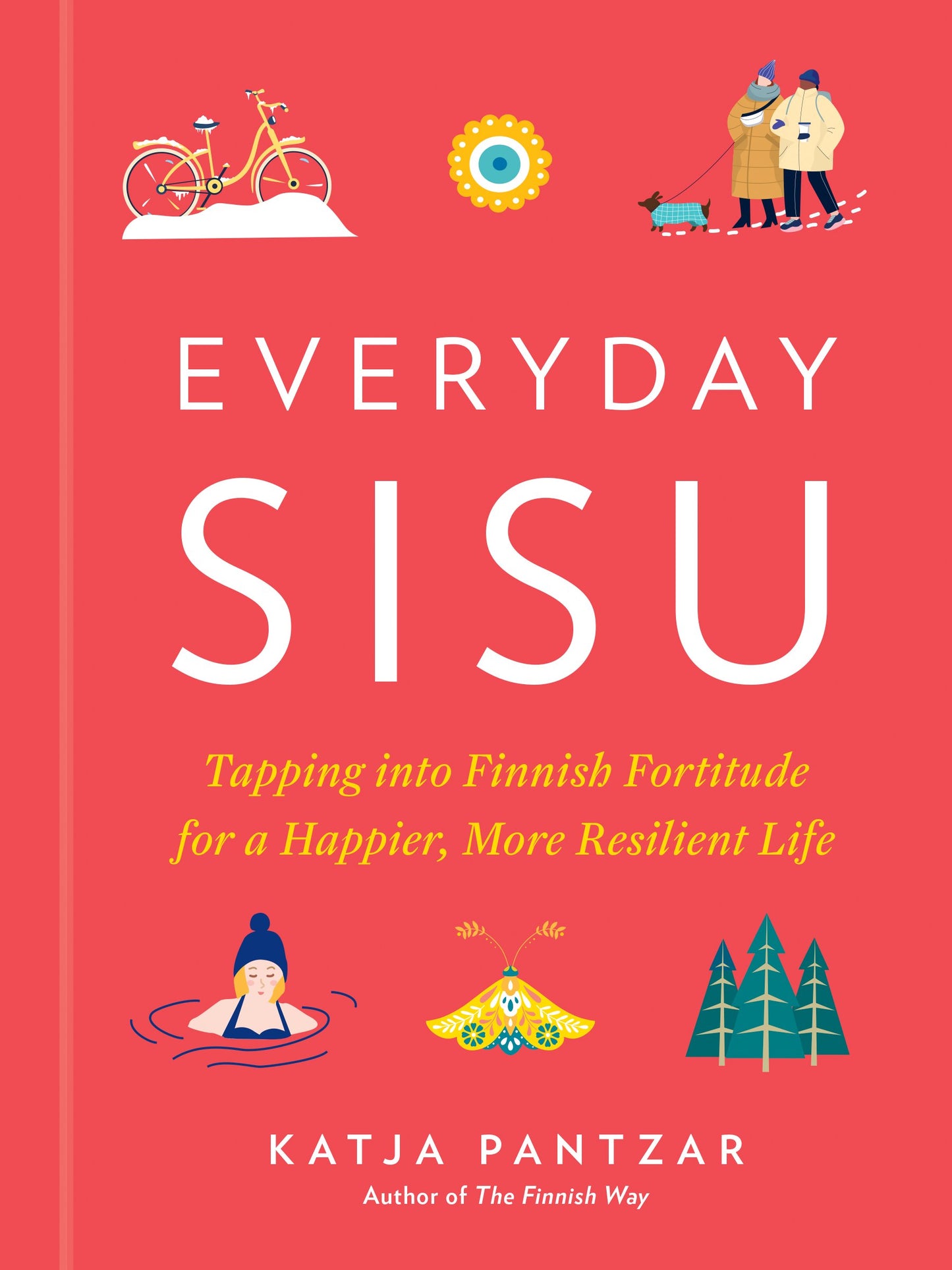 Everyday Sisu: Tapping Into Finnish Fortitude for a Happier, More Resilient Life by Pantzar, Katja. ISBN 9780593419267.