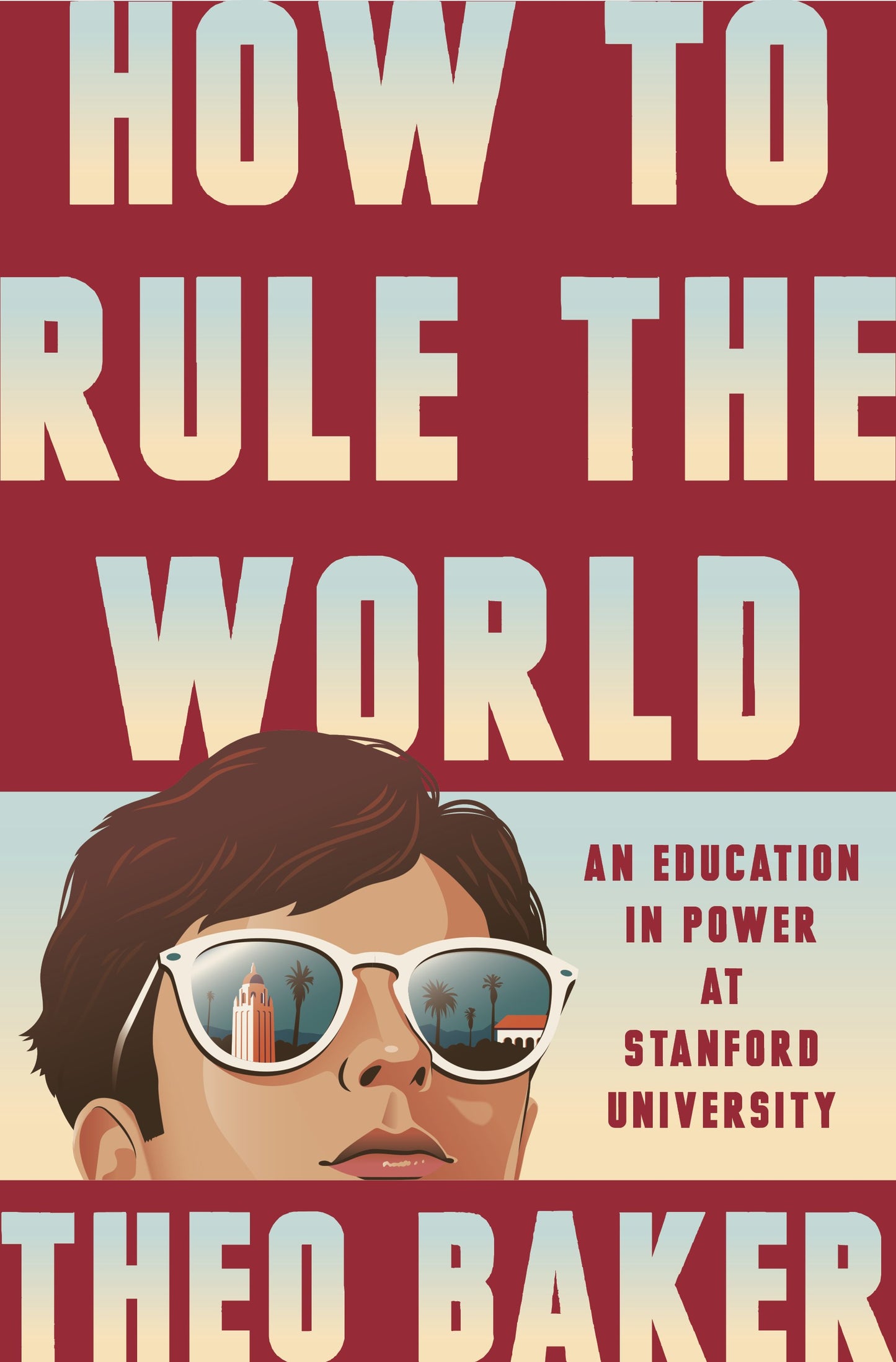 How to Rule the World: An Education in Power at Stanford University by Baker, Theo. ISBN 9780593832837.
