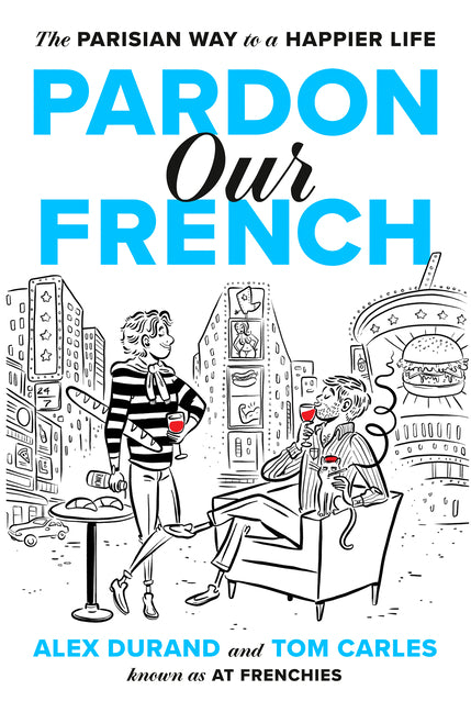 Pardon Our French: The Parisian Way to a Happier Life by Durand, Alex