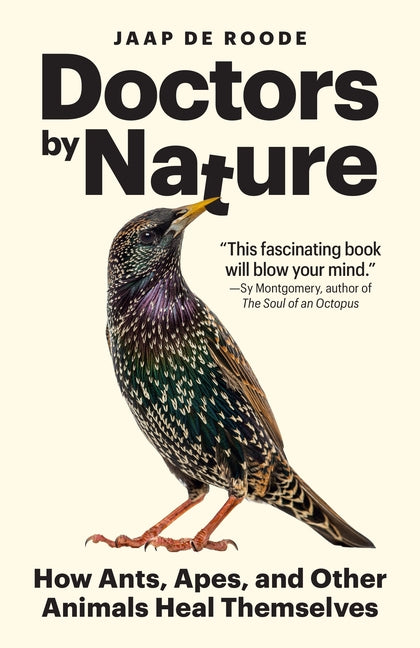 Doctors by Nature: How Ants, Apes, and Other Animals Heal Themselves by de Roode, Jaap