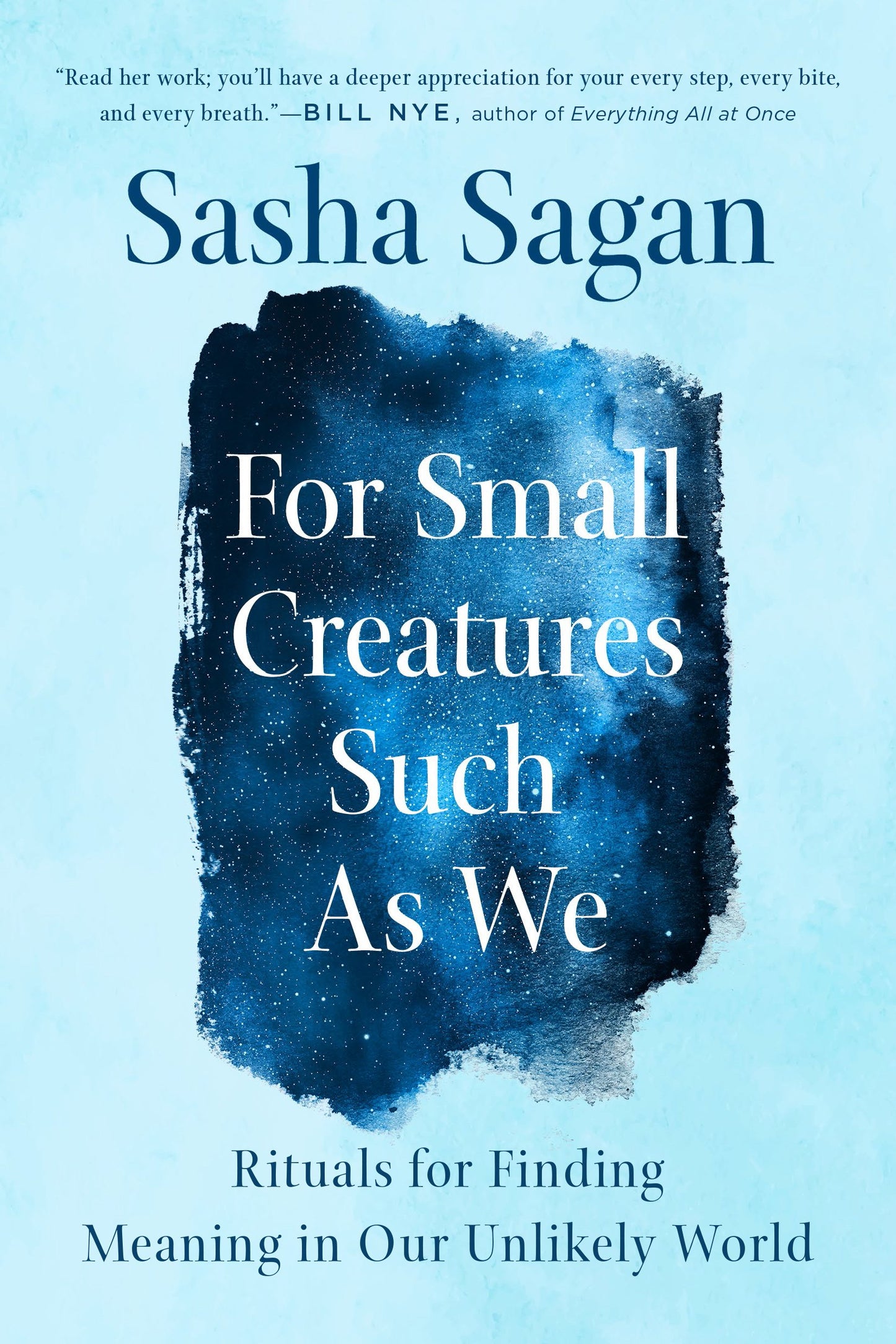 For Small Creatures Such as We: Rituals for Finding Meaning in Our Unlikely World by Sagan, Sasha. ISBN 9780735218796.