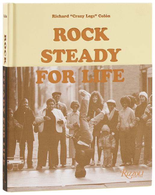 Rock Steady for Life: Bringing Breakdancing to the World by Colón, Richard Crazy Legs