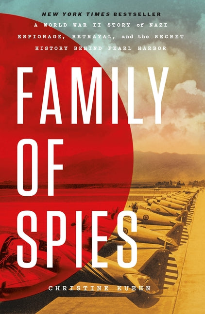 Family of Spies: A World War II Story of Nazi Espionage, Betrayal, and the Secret History Behind Pearl Harbor by Kuehn, Christine