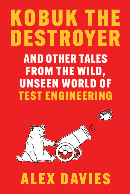 Kobuk the Destroyer: And Other Tales from the Wild, Unseen World of Test Engineering by Davies, Alex