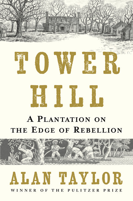 Tower Hill: A Plantation on the Edge of Rebellion by Taylor, Alan