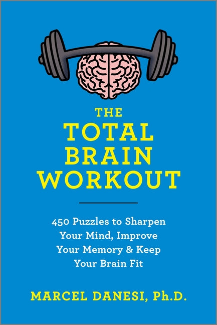 The Total Brain Workout: 450 Puzzles to Sharpen Your Mind, Improve Your Memory & Keep Your Brain Fit by Danesi, Marcel. ISBN 9781335286000.