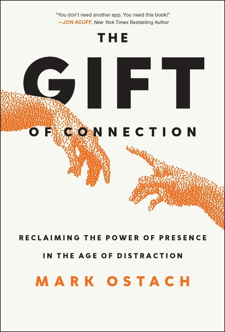 The Gift of Connection: Reclaiming the Power of Presence in the Age of Distraction by Ostach, Mark