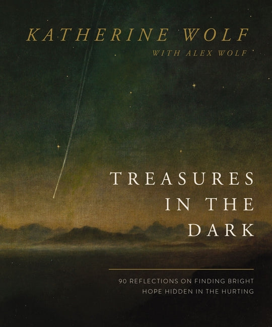 Treasures in the Dark: 90 Reflections on Finding Bright Hope Hidden in the Hurting by Wolf, Katherine. ISBN 9781400338214.