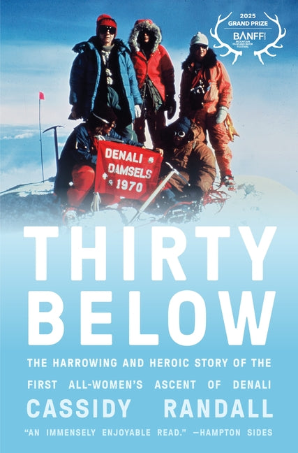 Thirty Below: The Harrowing and Heroic Story of the First All-Women's Ascent of Denali by Randall, Cassidy