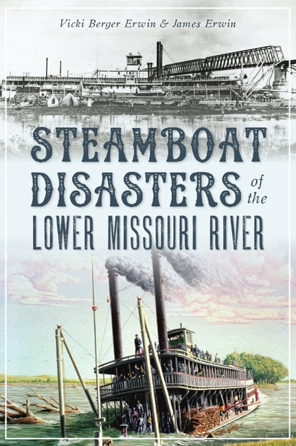Steamboat Disasters of the Lower Missouri River by Erwin, Vicki Berger