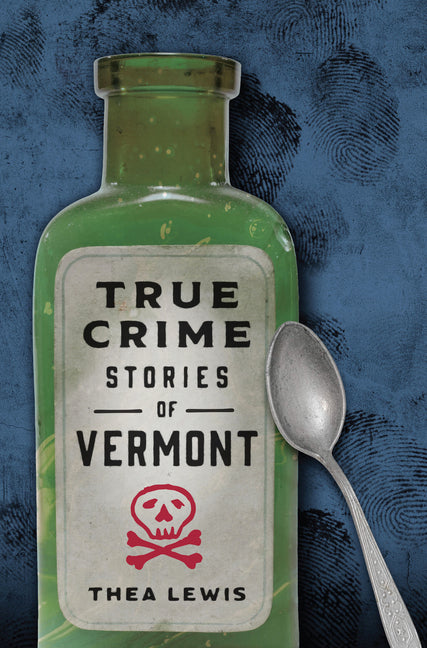 True Crime Stories of Vermont by Thea Lewis