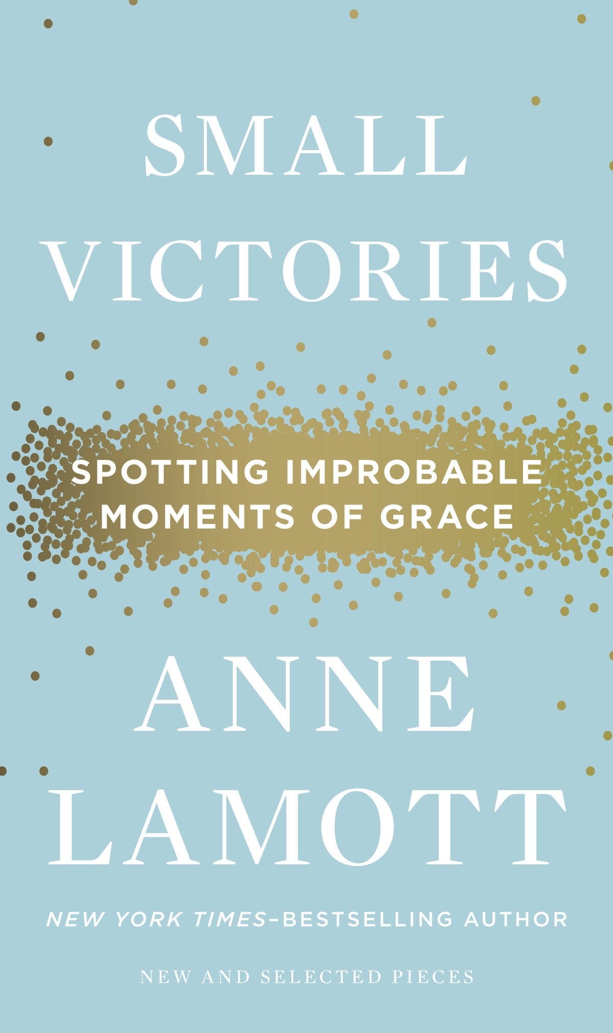 Small Victories: Spotting Improbable Moments of Grace by Lamott, Anne. ISBN 9781594486296.