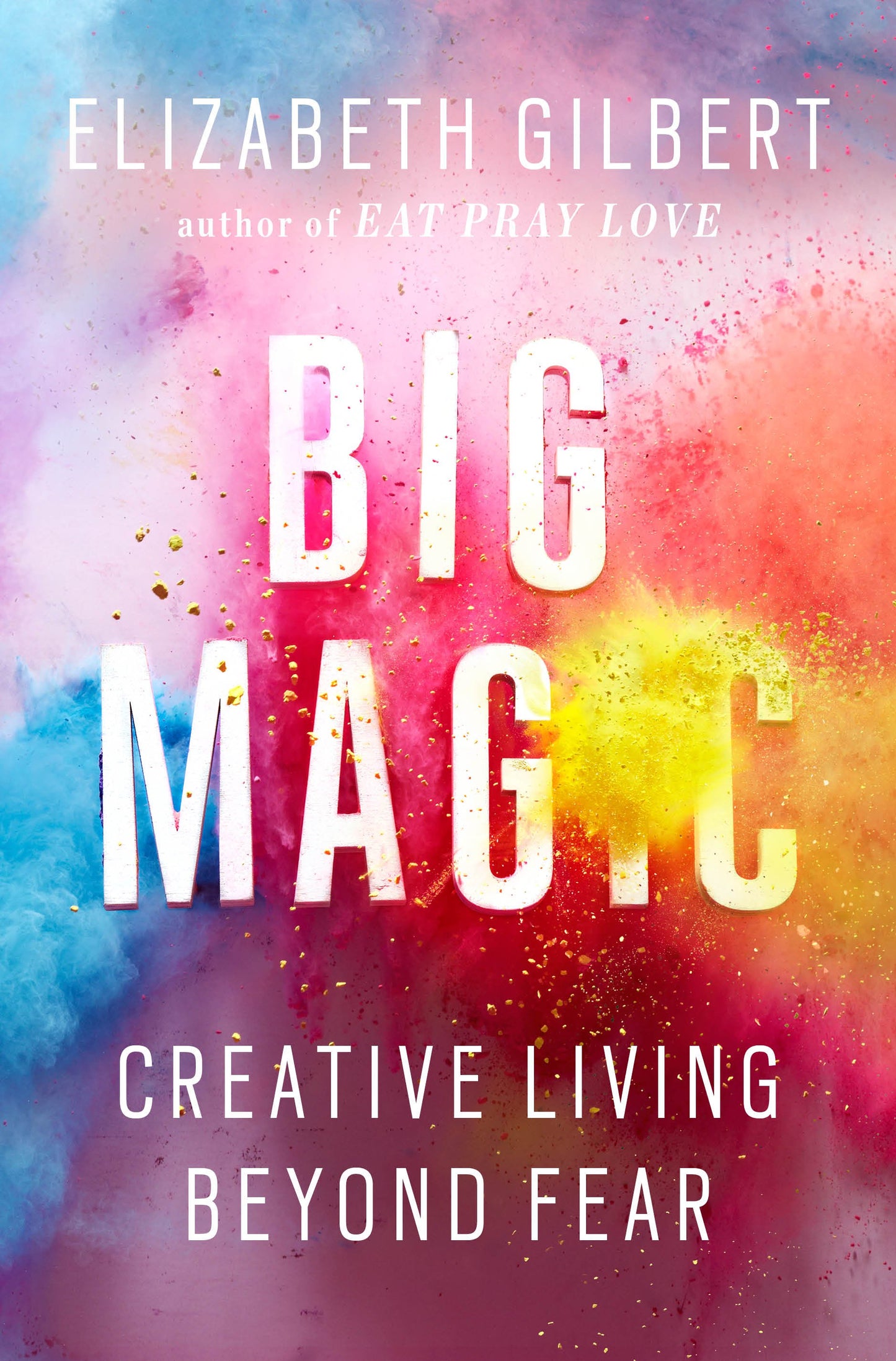 Big Magic: Creative Living Beyond Fear by Gilbert, Elizabeth. ISBN 9781594634710.