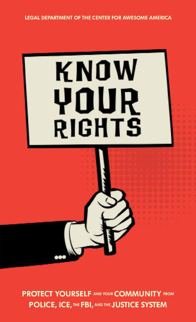 Know Your Rights: Protect Yourself and Your Community from Police, Ice, the Fbi, and the Justice System by America, Legal Department for the Center