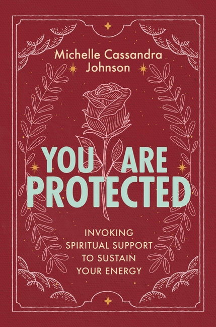 You Are Protected: Invoking Spiritual Support to Sustain Your Energy by Johnson, Michelle Cassandra