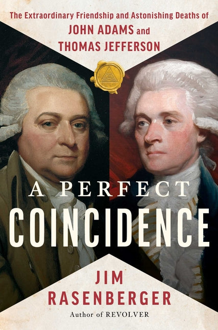 A Perfect Coincidence: The Extraordinary Friendship and Astonishing Deaths of John Adams and Thomas Jefferson by Rasenberger, Jim