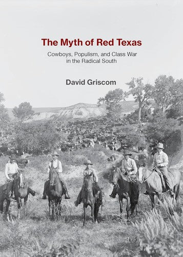 The Myth of Red Texas: Cowboys, Populism, and Class War in the Radical South by Griscom, David. ISBN 9781682196458.