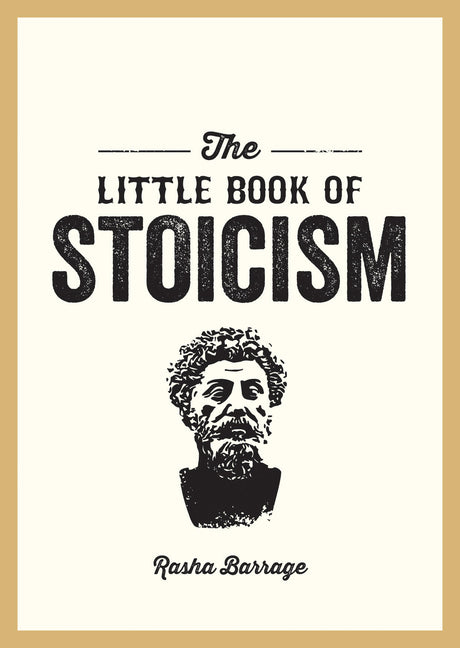 The Little Book of Stoicism: An Introduction to the Key Thinkers, Ideas and Virtues You Need to Know by Barrage, Rasha