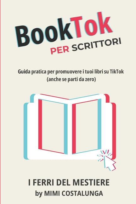 BookTok per scrittori: Guida pratica per promuovere i tuoi libri su TikTok (anche se parti da zero) by Costalunga, Mimi