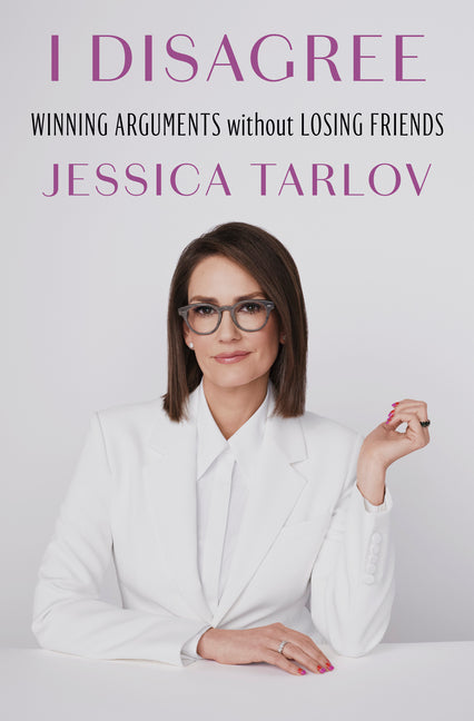 I Disagree: Winning Arguments Without Losing Friends by Tarlov, Jessica