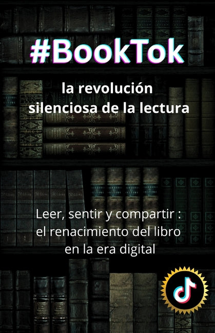 BookTok: la revolución silenciosa de la lectura: Cómo TikTok transformó el mundo editorial y devolvió la pasión por leer a una nueva generación by Fernández, Jesús