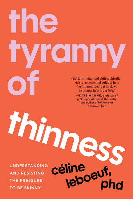 The Tyranny of Thinness: Understanding and Resisting the Pressure to Be Skinny by LeBoeuf, Celine, PhD