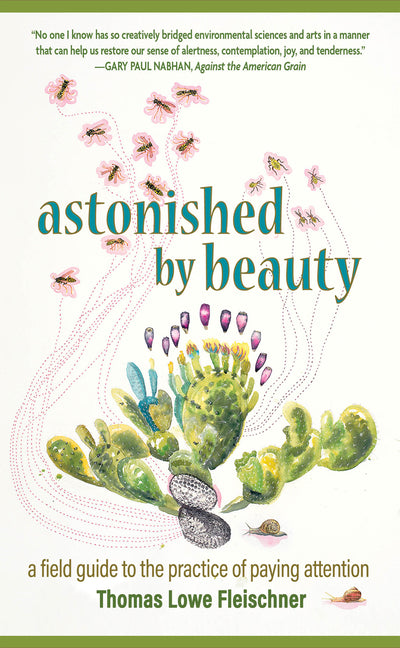 Astonished by Beauty: A Field Guide to the Practice of Paying Attention by Fleischner, Thomas Lowe