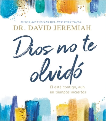Dios No Te Olvidó: Él Está Contigo, Aun En Tiempos Inciertos by Jeremiah, David