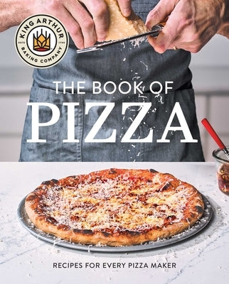 King Arthur Baking Company's Book of Pizza: Recipes for Every Pizza Maker by King Arthur Baking Company