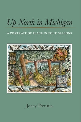 Up North in Michigan: A Portrait of Place in Four Seasons by Dennis, Jerry