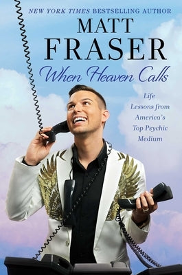 When Heaven Calls: Life Lessons from America's Top Psychic Medium by Fraser, Matt