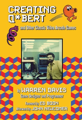 Creating Q*bert and Other Classic Video Arcade Games by Davis, Warren