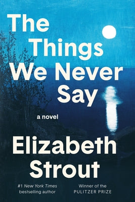 The Things We Never Say by Strout, Elizabeth
