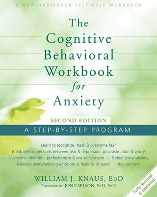 The Cognitive Behavioral Workbook for Anxiety: A Step-By-Step Program by Knaus, William J.