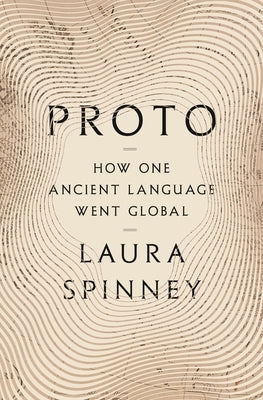 Proto: How One Ancient Language Went Global by Spinney, Laura