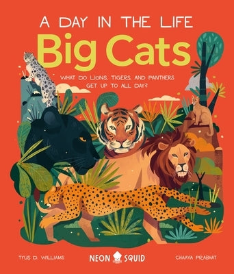Big Cats (a Day in the Life): What Do Lions, Tigers, and Panthers Get Up to All Day? by Williams, Tyus D.