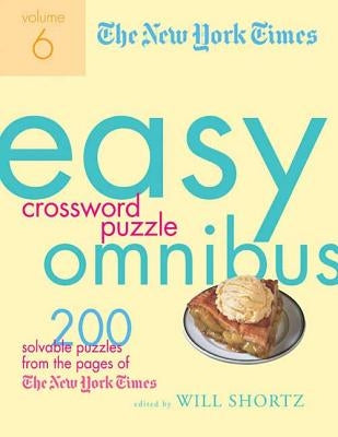The New York Times Easy Crossword Puzzle Omnibus, Volume 6: 200 Solvable Puzzles from the Pages of the New York Times by Shortz, Will